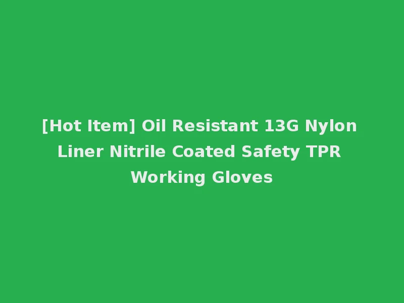 [Hot Item] Oil Resistant 13G Nylon Liner Nitrile Coated Safety TPR Working Gloves