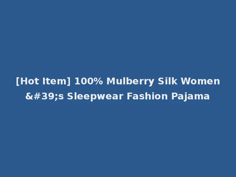 [Hot Item] 100% Mulberry Silk Women's Sleepwear Fashion Pajama