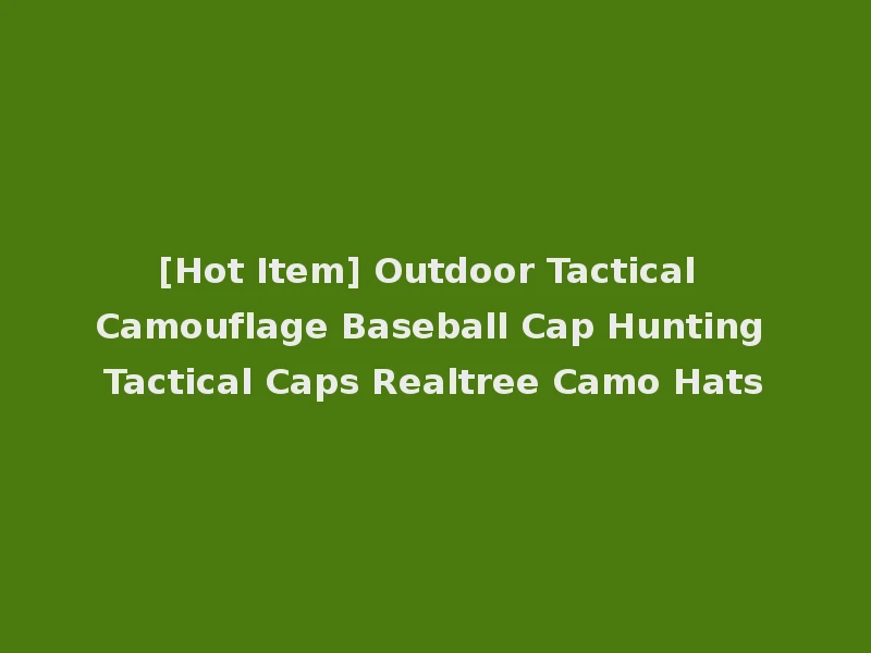 [Hot Item] Outdoor Tactical Camouflage Baseball Cap Hunting Tactical Caps Realtree Camo Hats