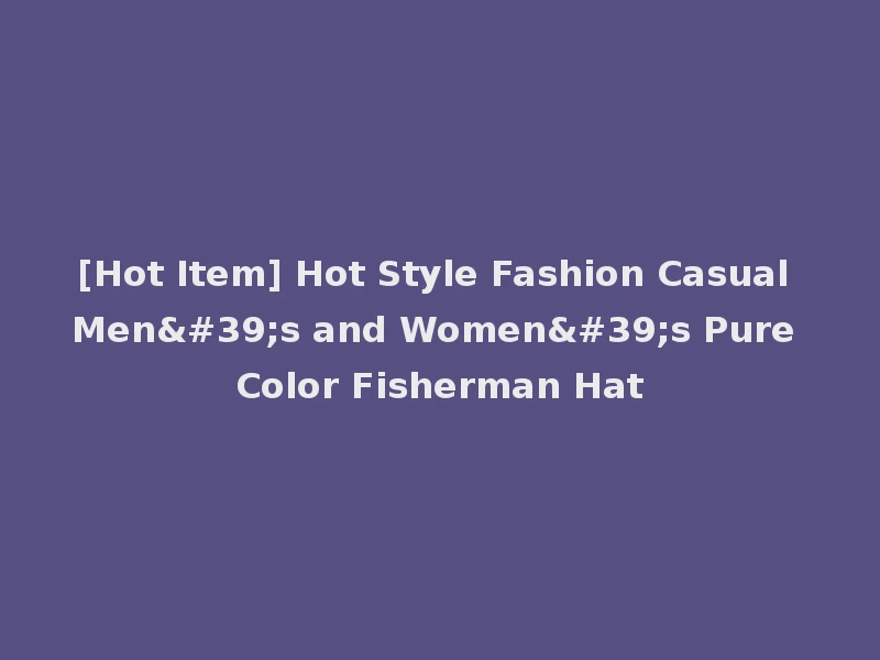 [Hot Item] Hot Style Fashion Casual Men's and Women's Pure Color Fisherman Hat