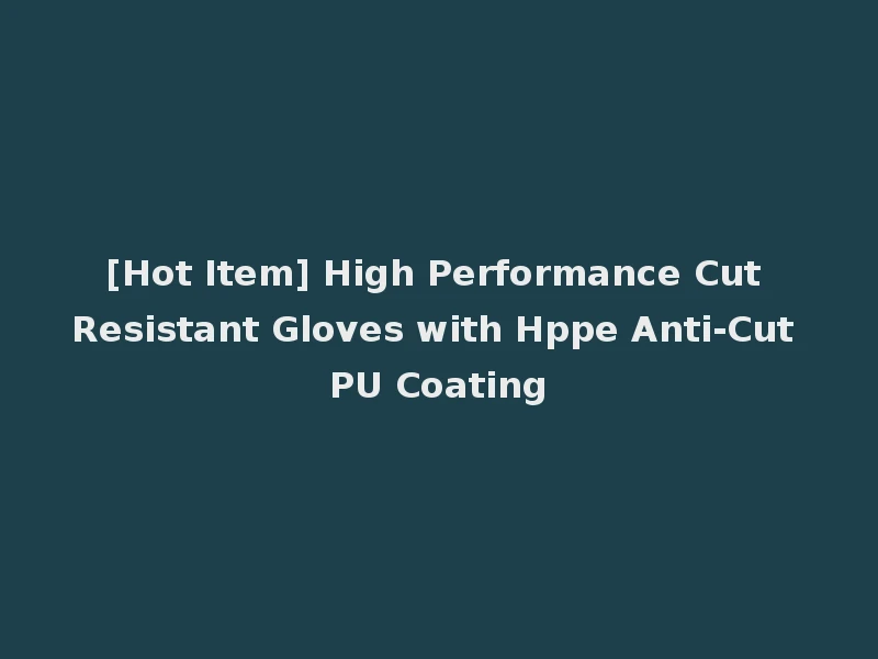 [Hot Item] High Performance Cut Resistant Gloves with Hppe Anti-Cut PU Coating