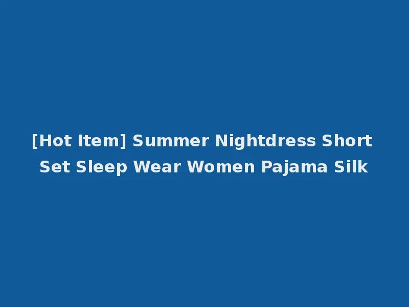 [Hot Item] Summer Nightdress Short Set Sleep Wear Women Pajama Silk