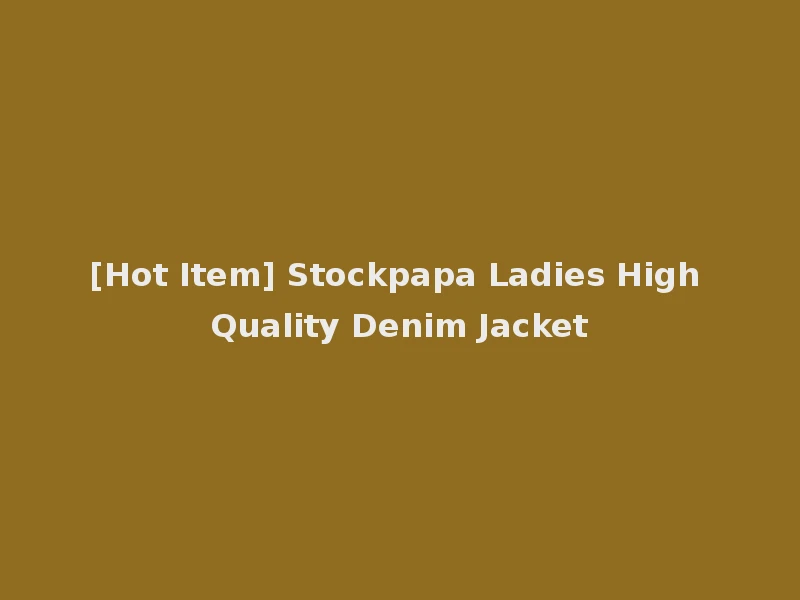 [Hot Item] Stockpapa Ladies High Quality Denim Jacket