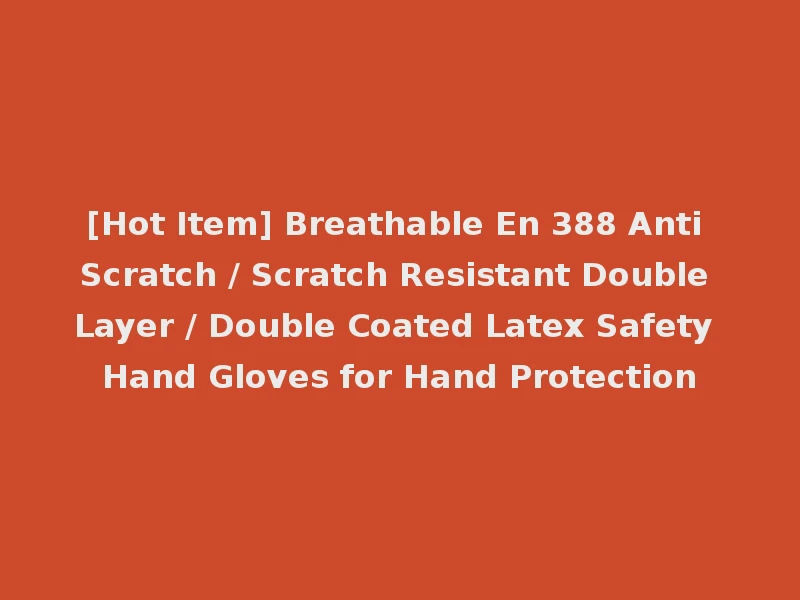 [Hot Item] Breathable En 388 Anti Scratch / Scratch Resistant Double Layer / Double Coated Latex Safety Hand Gloves for Hand Protection