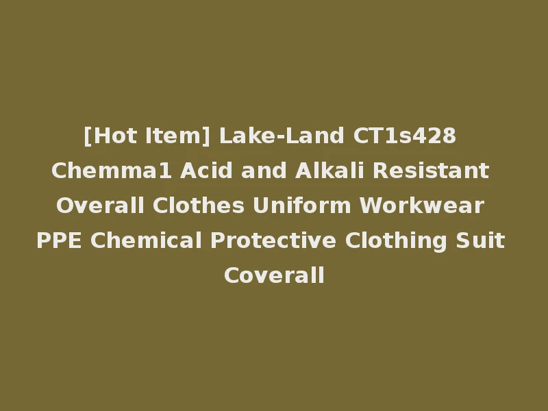 [Hot Item] Lake-Land CT1s428 Chemma1 Acid and Alkali Resistant Overall Clothes Uniform Workwear PPE Chemical Protective Clothing Suit Coverall