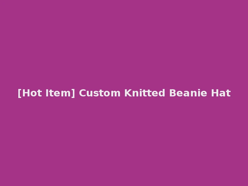 [Hot Item] Custom Knitted Beanie Hat