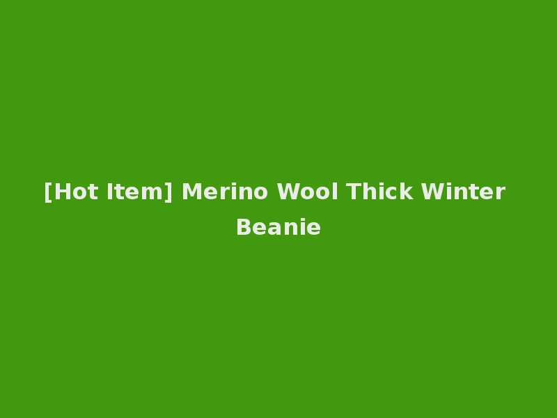 [Hot Item] Merino Wool Thick Winter Beanie