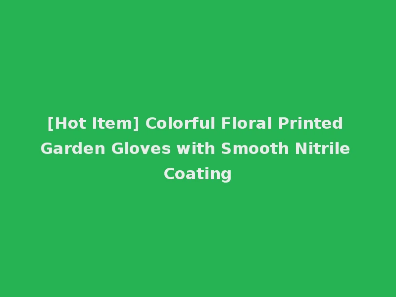 [Hot Item] Colorful Floral Printed Garden Gloves with Smooth Nitrile Coating