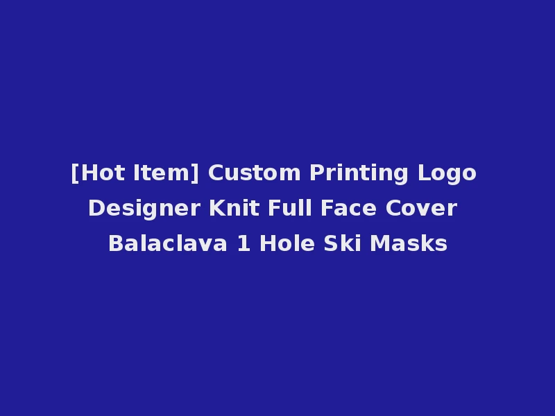 [Hot Item] Custom Printing Logo Designer Knit Full Face Cover Balaclava 1 Hole Ski Masks