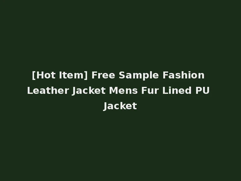 [Hot Item] Free Sample Fashion Leather Jacket Mens Fur Lined PU Jacket