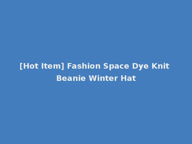 [Hot Item] Fashion Space Dye Knit Beanie Winter Hat