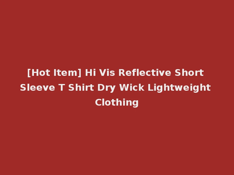 [Hot Item] Hi Vis Reflective Short Sleeve T Shirt Dry Wick Lightweight Clothing