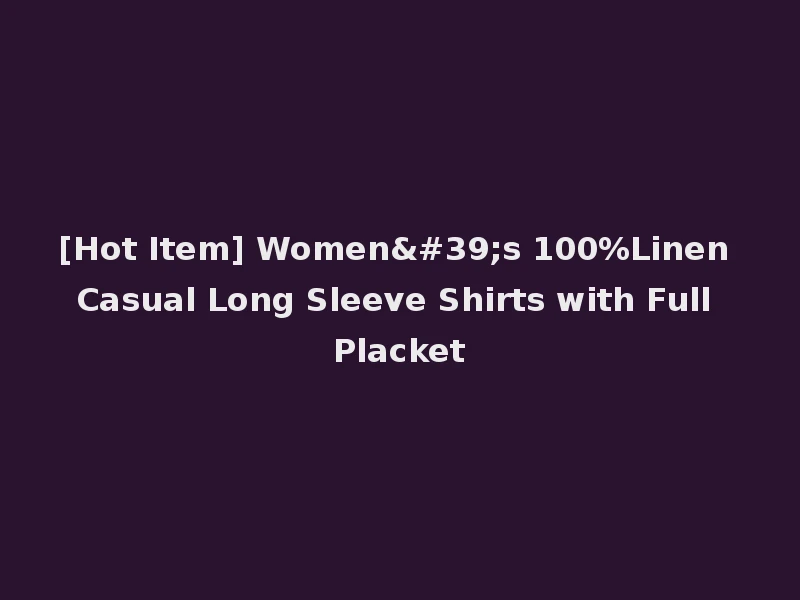 [Hot Item] Women's 100%Linen Casual Long Sleeve Shirts with Full Placket