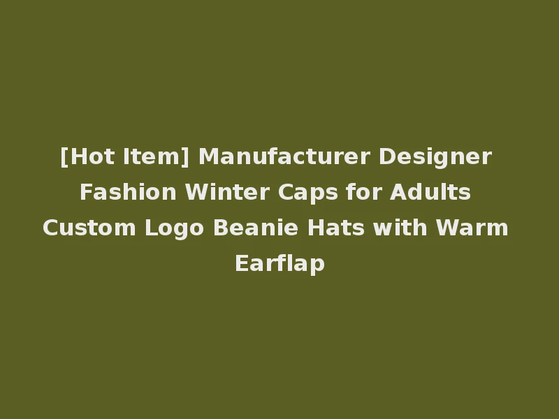 [Hot Item] Manufacturer Designer Fashion Winter Caps for Adults Custom Logo Beanie Hats with Warm Earflap