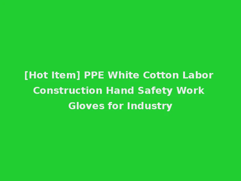 [Hot Item] PPE White Cotton Labor Construction Hand Safety Work Gloves for Industry