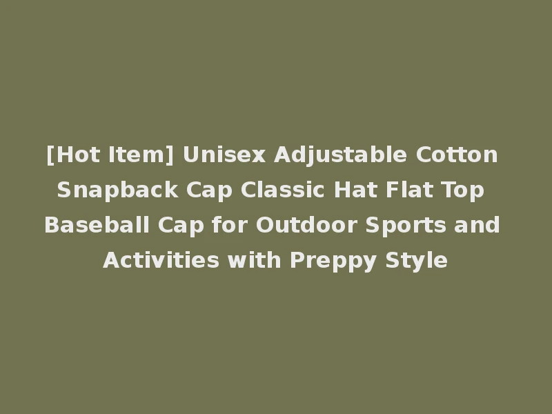 [Hot Item] Unisex Adjustable Cotton Snapback Cap Classic Hat Flat Top Baseball Cap for Outdoor Sports and Activities with Preppy Style