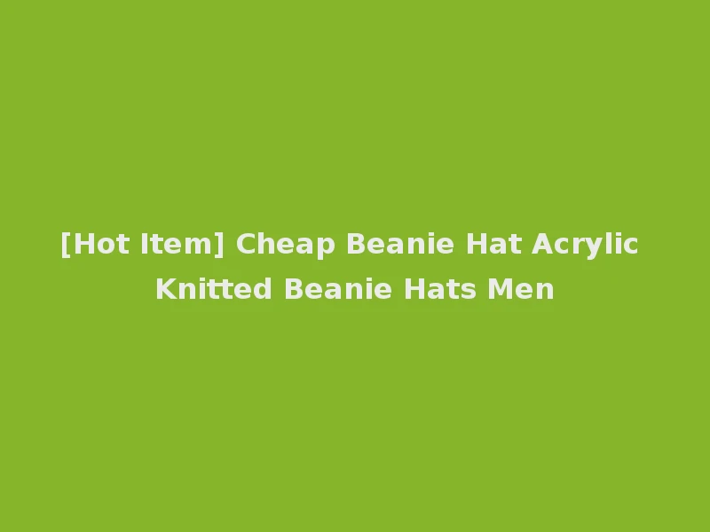 [Hot Item] Cheap Beanie Hat Acrylic Knitted Beanie Hats Men
