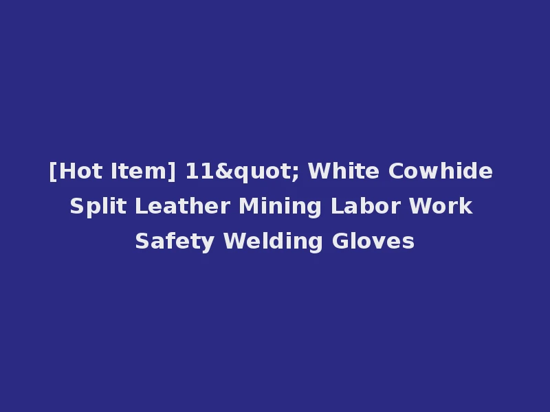 [Hot Item] 11" White Cowhide Split Leather Mining Labor Work Safety Welding Gloves