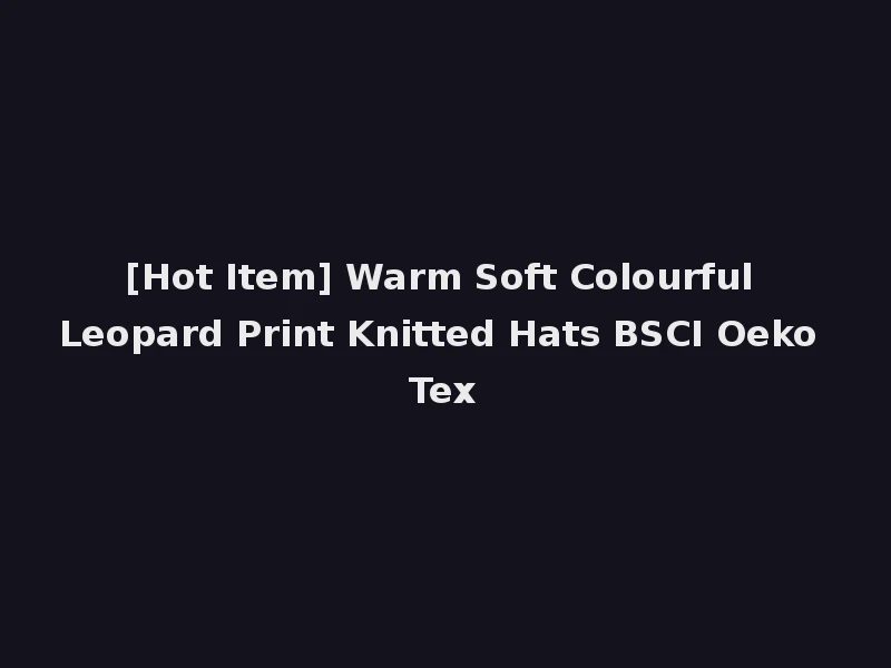 [Hot Item] Warm Soft Colourful Leopard Print Knitted Hats BSCI Oeko Tex