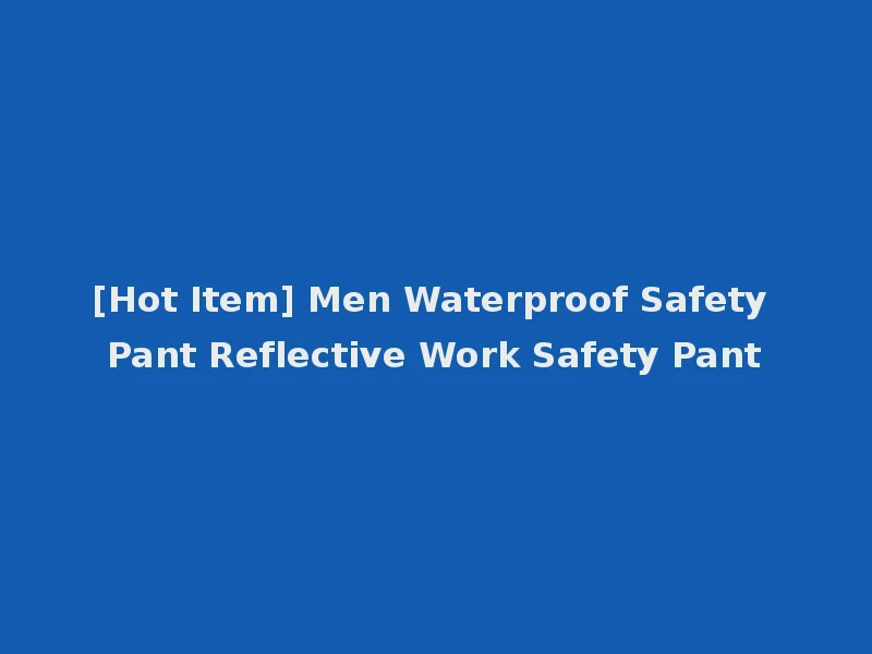 [Hot Item] Men Waterproof Safety Pant Reflective Work Safety Pant