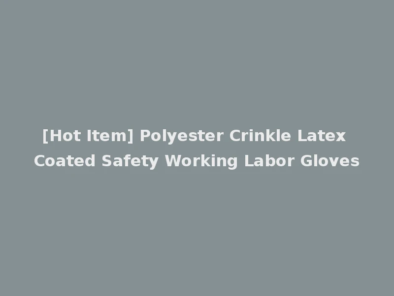 [Hot Item] Polyester Crinkle Latex Coated Safety Working Labor Gloves
