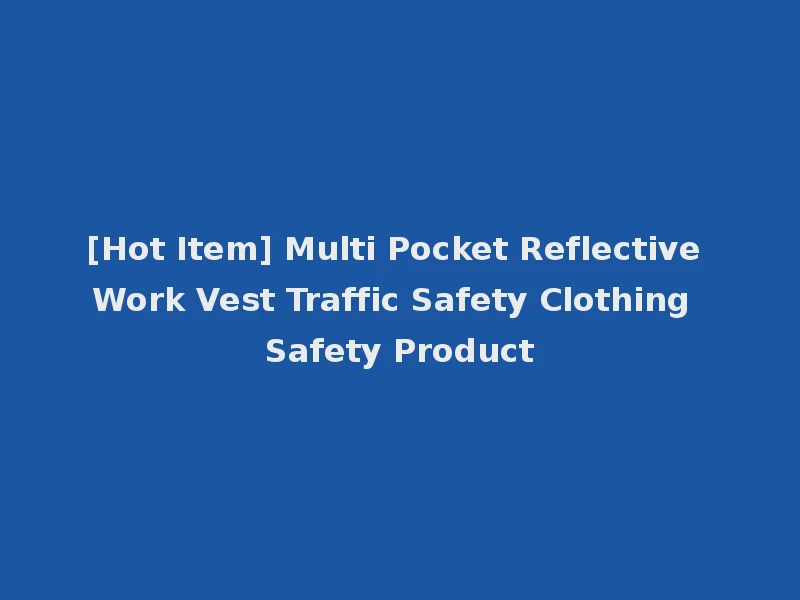 [Hot Item] Multi Pocket Reflective Work Vest Traffic Safety Clothing Safety Product