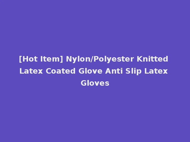 [Hot Item] Nylon/Polyester Knitted Latex Coated Glove Anti Slip Latex Gloves