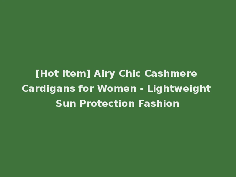[Hot Item] Airy Chic Cashmere Cardigans for Women - Lightweight Sun Protection Fashion