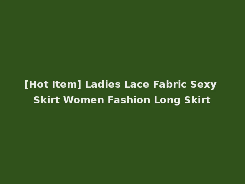 [Hot Item] Ladies Lace Fabric Sexy Skirt Women Fashion Long Skirt