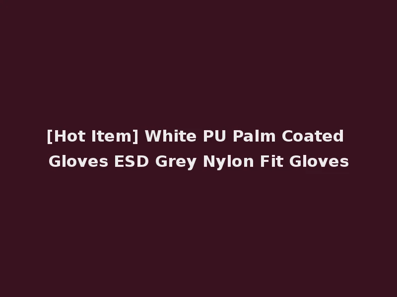 [Hot Item] White PU Palm Coated Gloves ESD Grey Nylon Fit Gloves