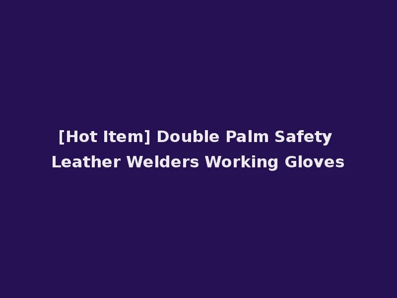 [Hot Item] Double Palm Safety Leather Welders Working Gloves