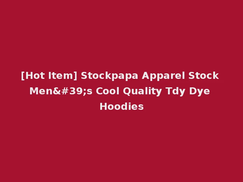 [Hot Item] Stockpapa Apparel Stock Men's Cool Quality Tdy Dye Hoodies