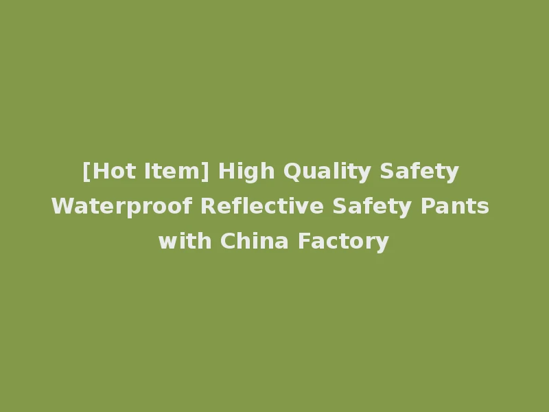 [Hot Item] High Quality Safety Waterproof Reflective Safety Pants with China Factory