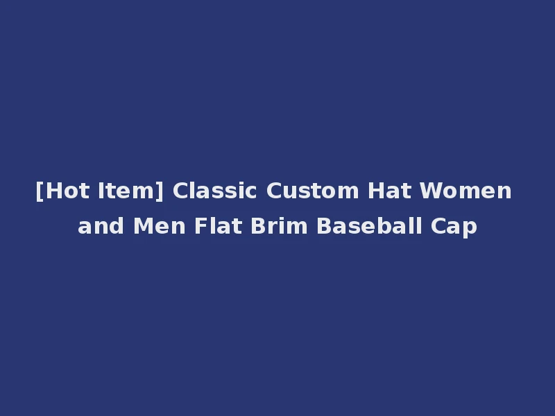 [Hot Item] Classic Custom Hat Women and Men Flat Brim Baseball Cap