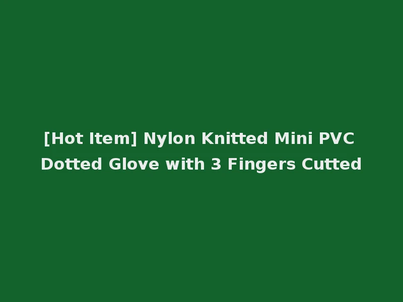[Hot Item] Nylon Knitted Mini PVC Dotted Glove with 3 Fingers Cutted