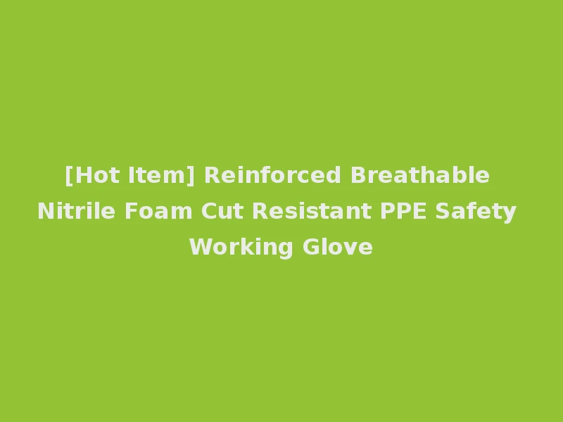 [Hot Item] Reinforced Breathable Nitrile Foam Cut Resistant PPE Safety Working Glove