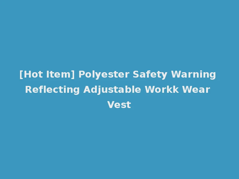 [Hot Item] Polyester Safety Warning Reflecting Adjustable Workk Wear Vest