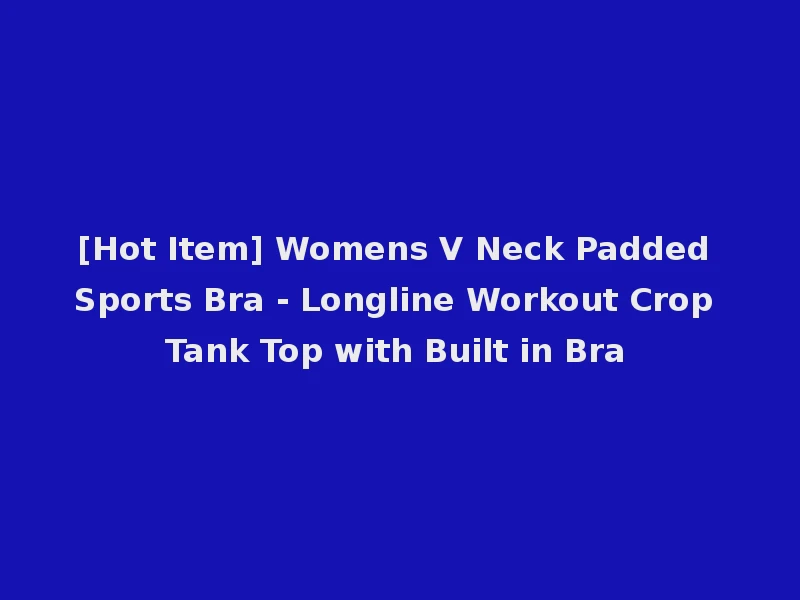 [Hot Item] Womens V Neck Padded Sports Bra - Longline Workout Crop Tank Top with Built in Bra