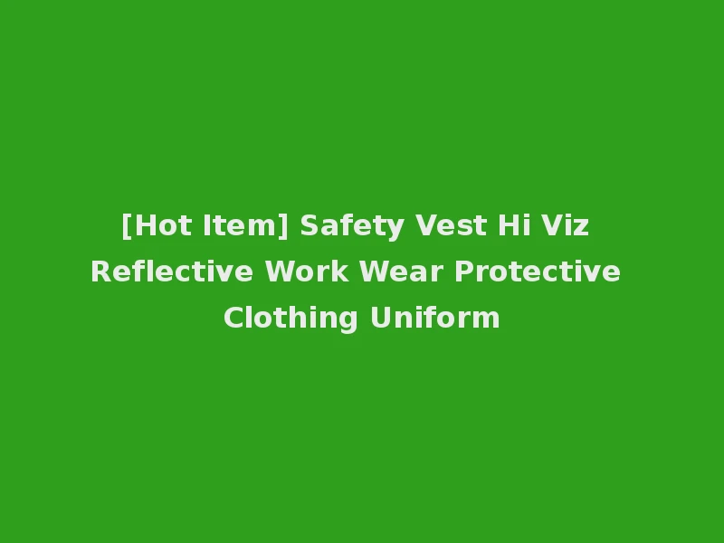 [Hot Item] Safety Vest Hi Viz Reflective Work Wear Protective Clothing Uniform