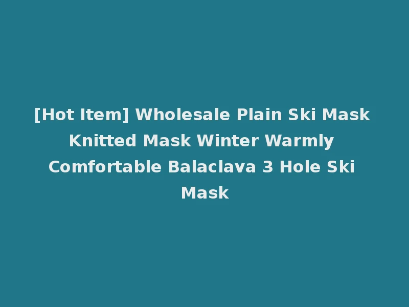 [Hot Item] Wholesale Plain Ski Mask Knitted Mask Winter Warmly Comfortable Balaclava 3 Hole Ski Mask