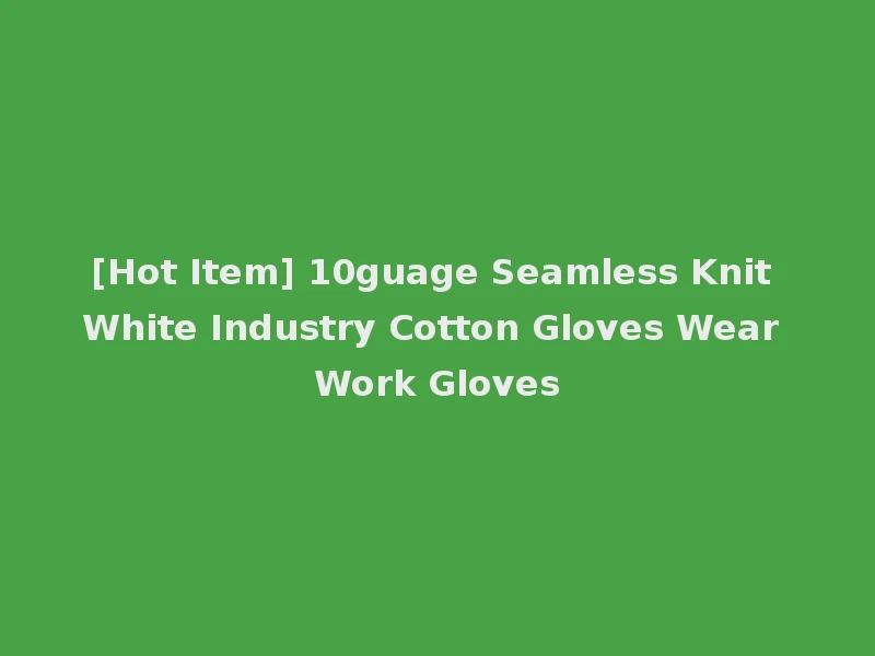 [Hot Item] 10guage Seamless Knit White Industry Cotton Gloves Wear Work Gloves