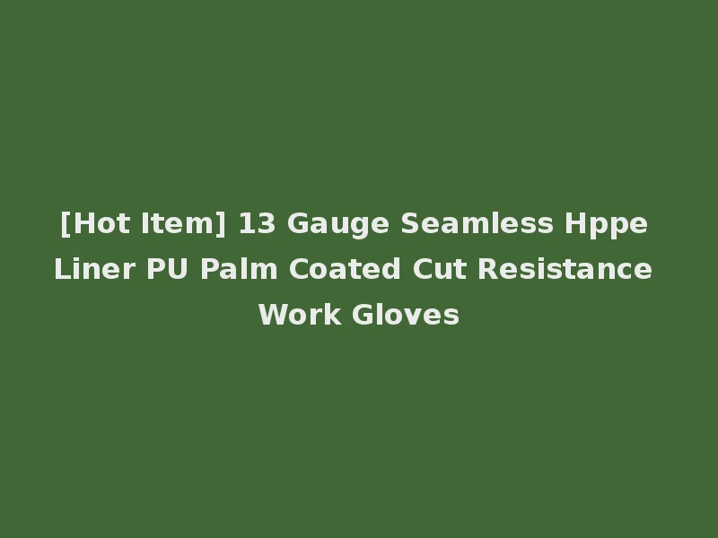 [Hot Item] 13 Gauge Seamless Hppe Liner PU Palm Coated Cut Resistance Work Gloves