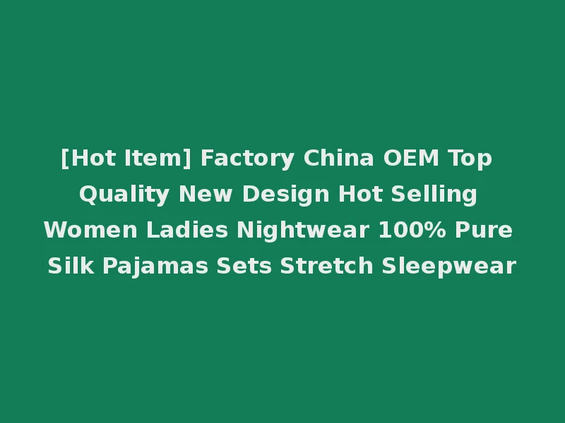 [Hot Item] Factory China OEM Top Quality New Design Hot Selling Women Ladies Nightwear 100% Pure Silk Pajamas Sets Stretch Sleepwear