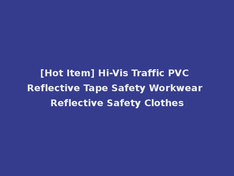 [Hot Item] Hi-Vis Traffic PVC Reflective Tape Safety Workwear Reflective Safety Clothes