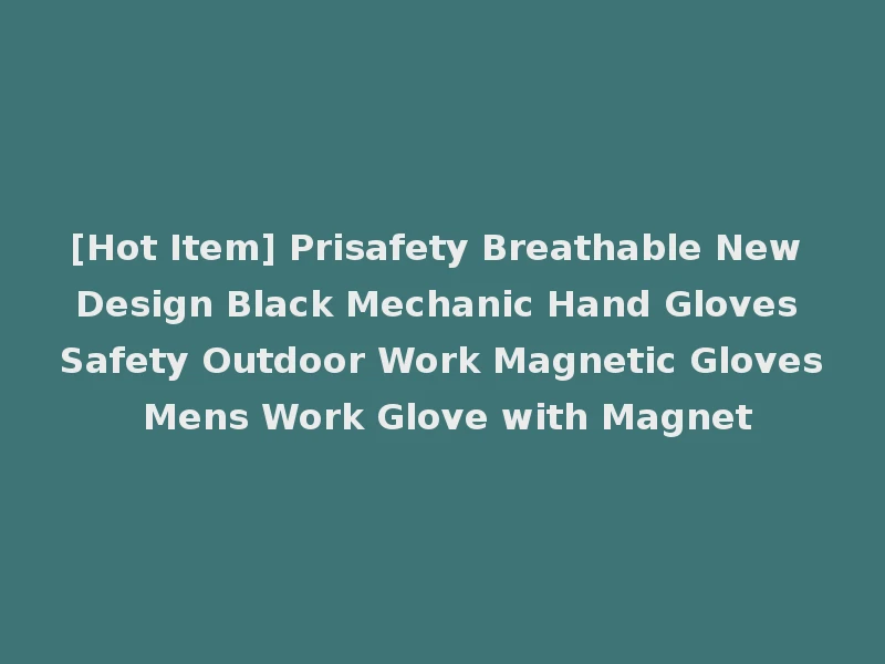[Hot Item] Prisafety Breathable New Design Black Mechanic Hand Gloves Safety Outdoor Work Magnetic Gloves Mens Work Glove with Magnet