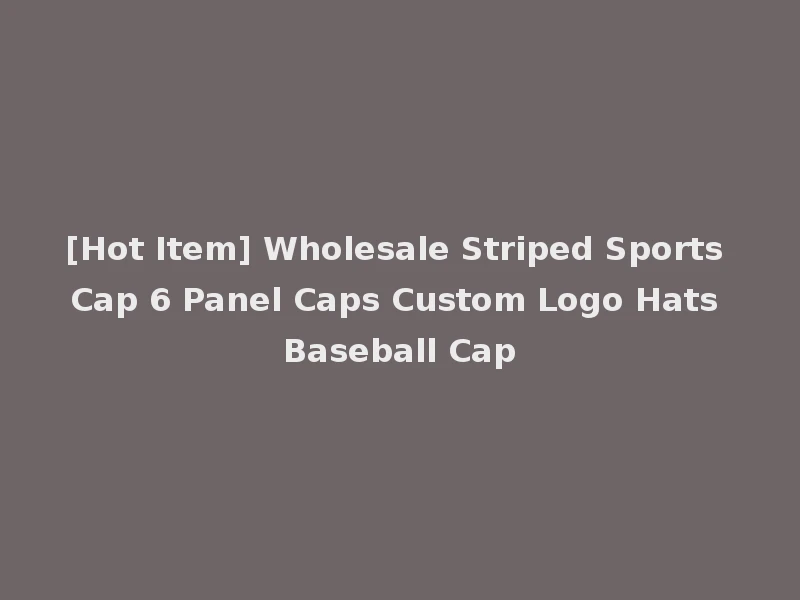 [Hot Item] Wholesale Striped Sports Cap 6 Panel Caps Custom Logo Hats Baseball Cap