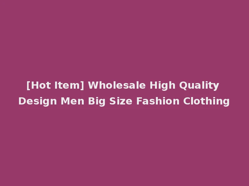 [Hot Item] Wholesale High Quality Design Men Big Size Fashion Clothing