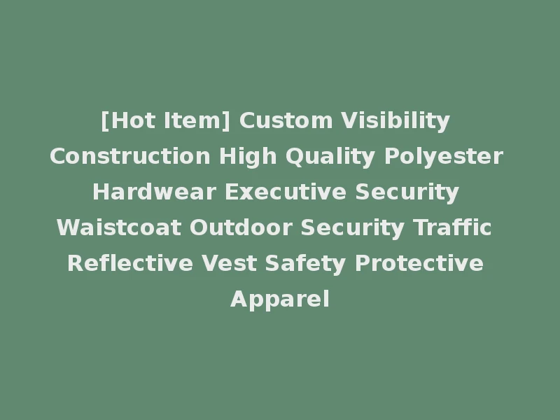 [Hot Item] Custom Visibility Construction High Quality Polyester Hardwear Executive Security Waistcoat Outdoor Security Traffic Reflective Vest Safety Protective Apparel