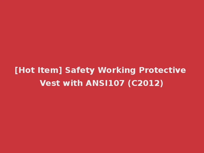 [Hot Item] Safety Working Protective Vest with ANSI107 (C2012)