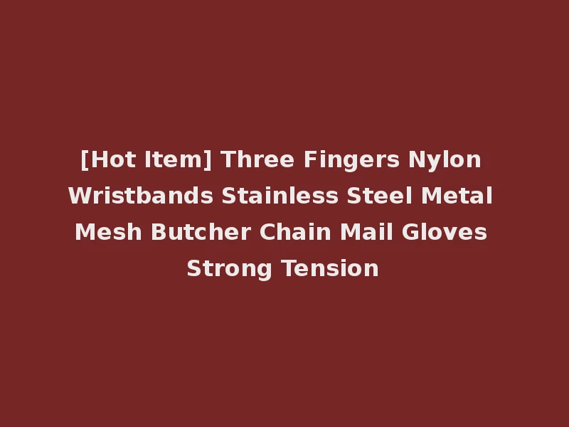 [Hot Item] Three Fingers Nylon Wristbands Stainless Steel Metal Mesh Butcher Chain Mail Gloves Strong Tension